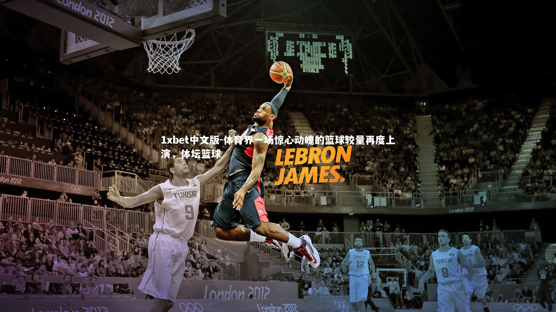 1xbet中文版-体育界一场惊心动魄的篮球较量再度上演，体坛篮球