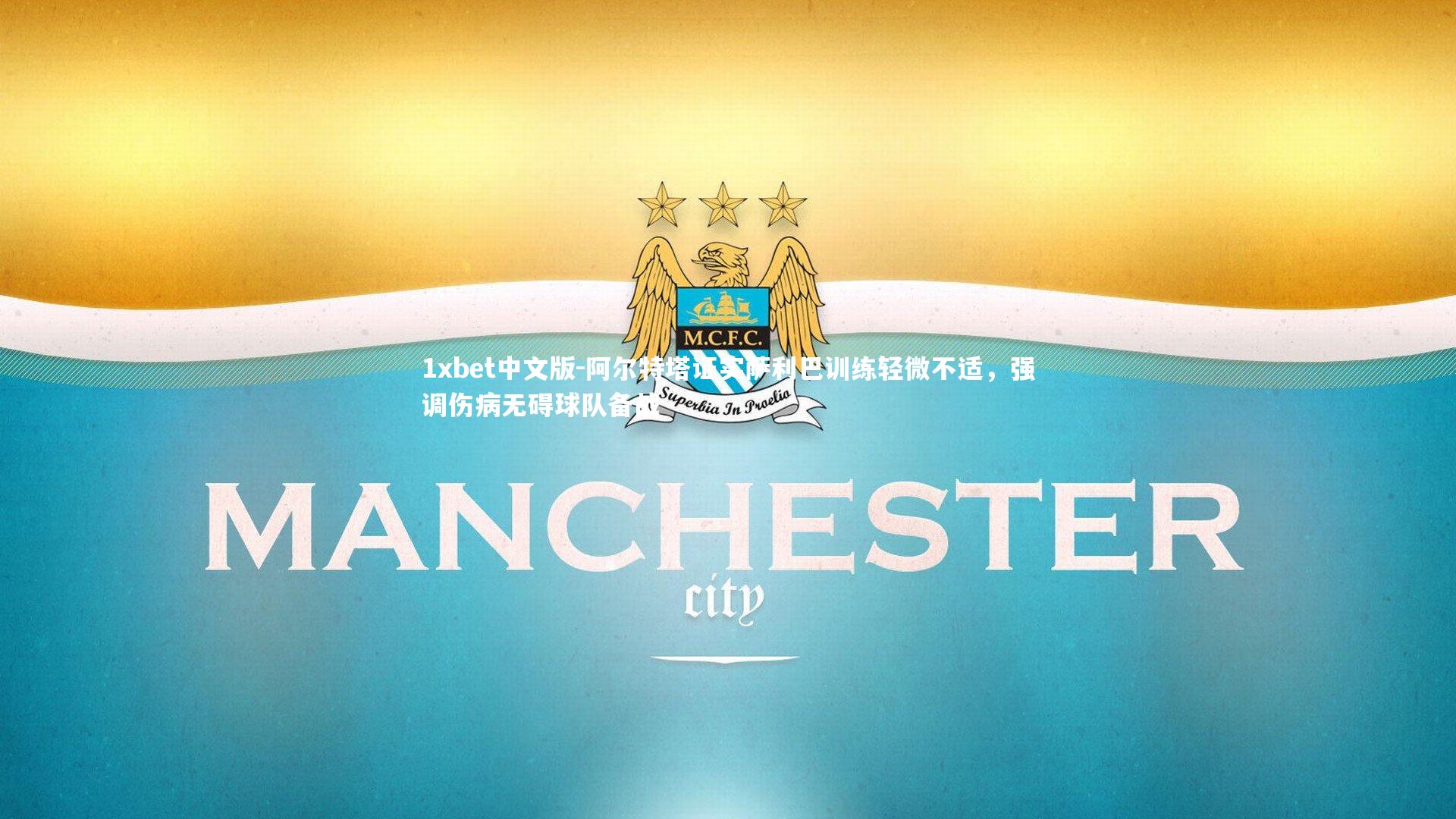 阿尔特塔证实萨利巴训练轻微不适，强调伤病无碍球队备战