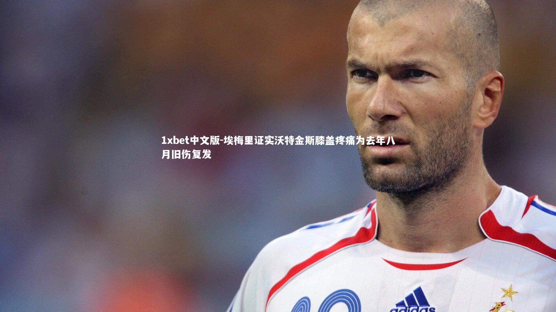 埃梅里证实沃特金斯膝盖疼痛为去年八月旧伤复发