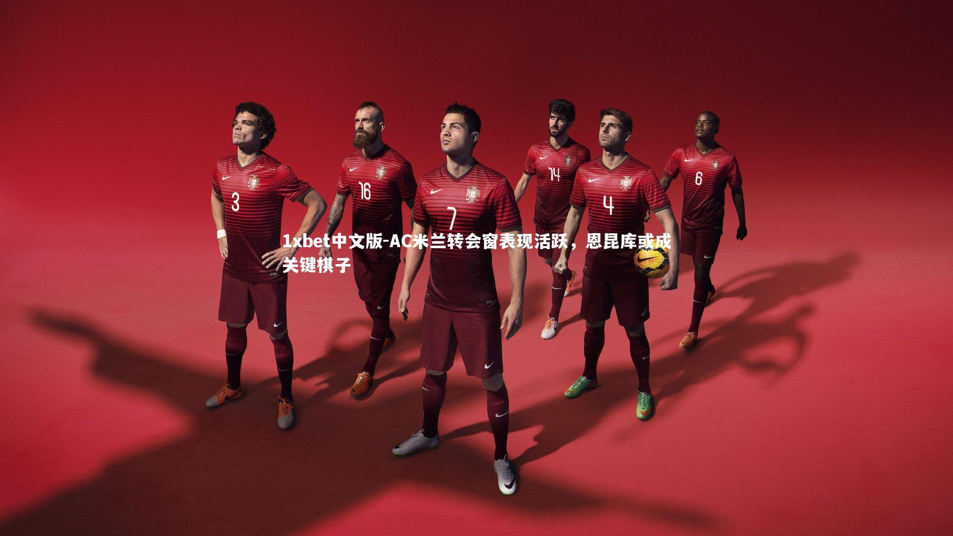 1xbet中文版-AC米兰转会窗表现活跃，恩昆库或成关键棋子